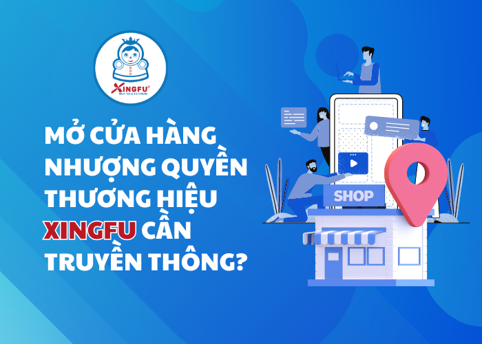 Mở cửa hàng nhượng quyền Xingfu có cần truyền thông marketing không?