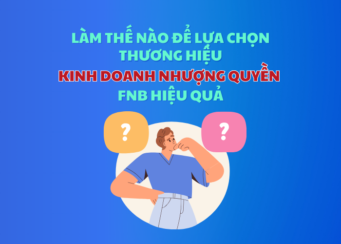 Xingfu mách bạn cách lựa chọn thương hiệu kinh doanh nhượng quyền FnB chính xác