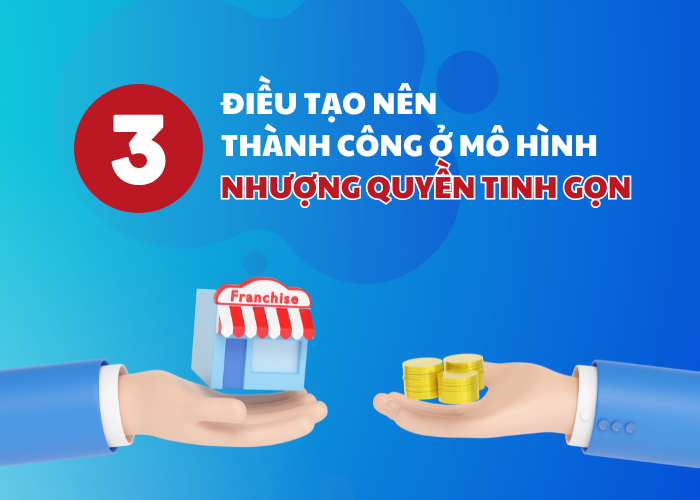 Mô hình nhượng quyền tinh gọn đang được đông đảo nhà đầu tư ưa chuộng, lí do tạo nên thành công đó là gì?